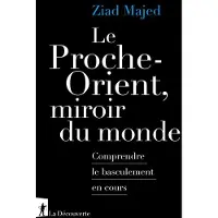 La découverte Le Proche-Orient, miroir du monde - Comprendre le basculement en cours - Ziad Majed