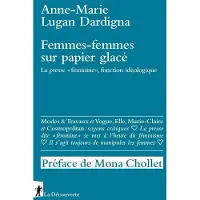 La découverte Femmes-femmes sur papier glacé - La presse "féminine" , fonction idéologique