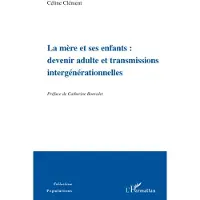 Editions L'Harmattan La mère et ses enfants: devenir adulte et transmissions intergénérationnelles - Céline Clément