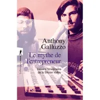 La découverte Le mythe de l'entrepreneur - Défaire l'imaginaire de la Silicon Valley - Anthony Galluzzo