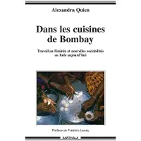 Karthala Dans les cuisines de Bombay. Travail au féminin et nouvelles sociabilités dans l'Inde d'aujourd'hui - Alexandra Quien