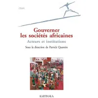 Karthala Gouverner les sociétés africaines. Acteurs et institutions - Patrick Quantin