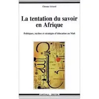 Karthala Tentation du savoir (La). Politiques, mythes et stratégies d'éducation au Mali - Gérard Etienne